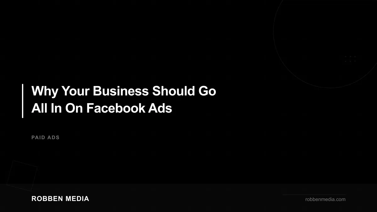 Why Your Business Should Go All In On Facebook Ads