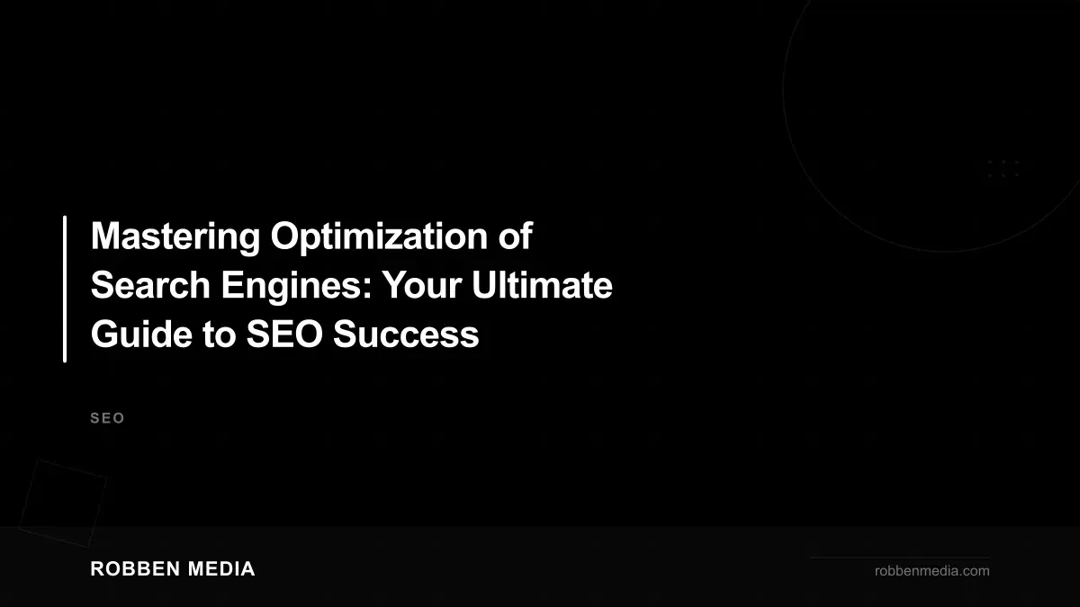 Mastering Optimization of Search Engines: Your Ultimate Guide to SEO Success